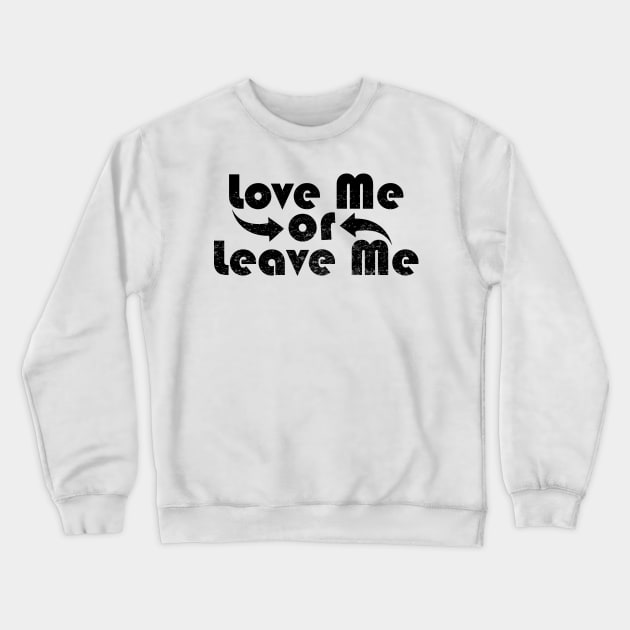 Love Me or Leave Me Crewneck Sweatshirt by TeeMaruf